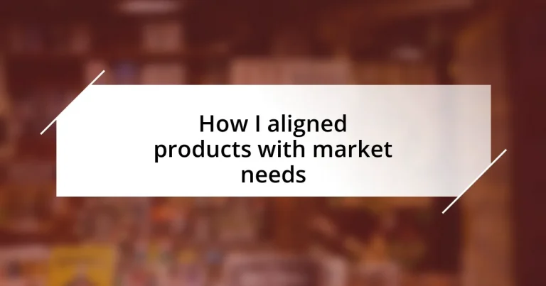 How I aligned products with market needs