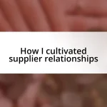 How I cultivated supplier relationships