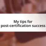 My tips for post-certification success