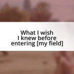 What I wish I knew before entering [my field]