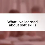 What I’ve learned about soft skills