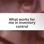 What works for me in inventory control