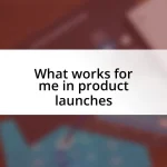 What works for me in product launches