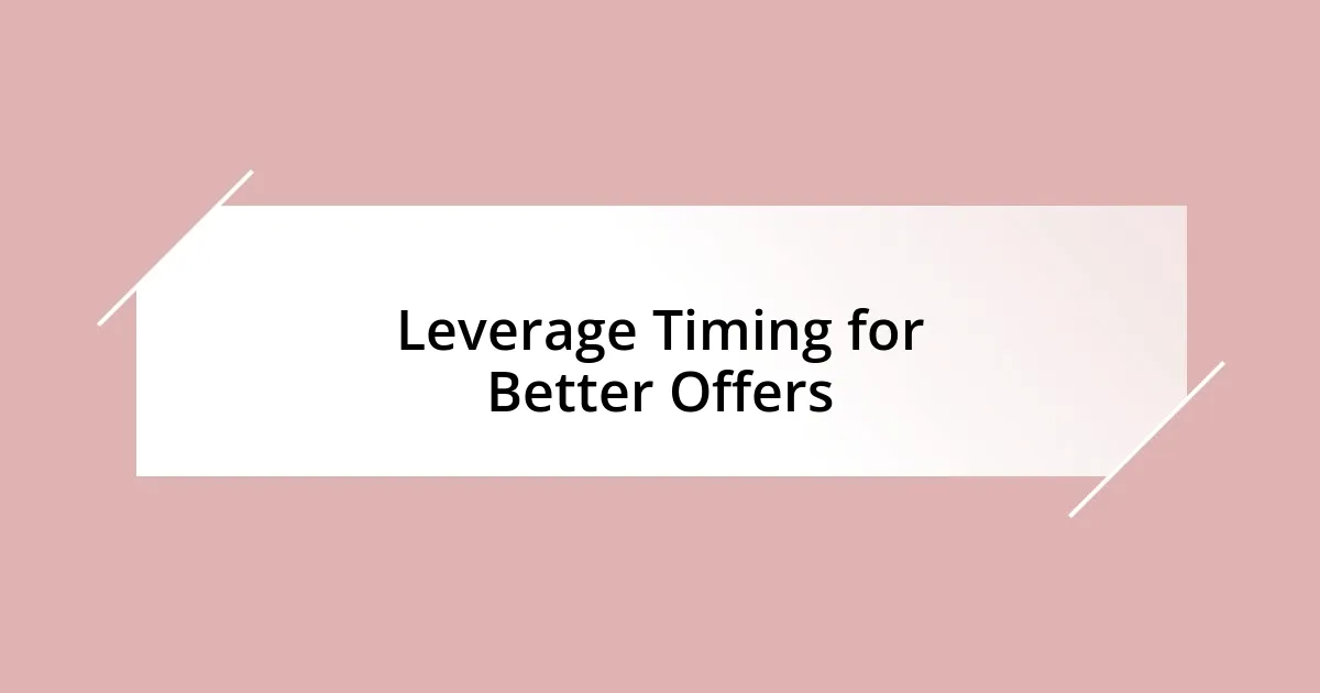 Leverage Timing for Better Offers