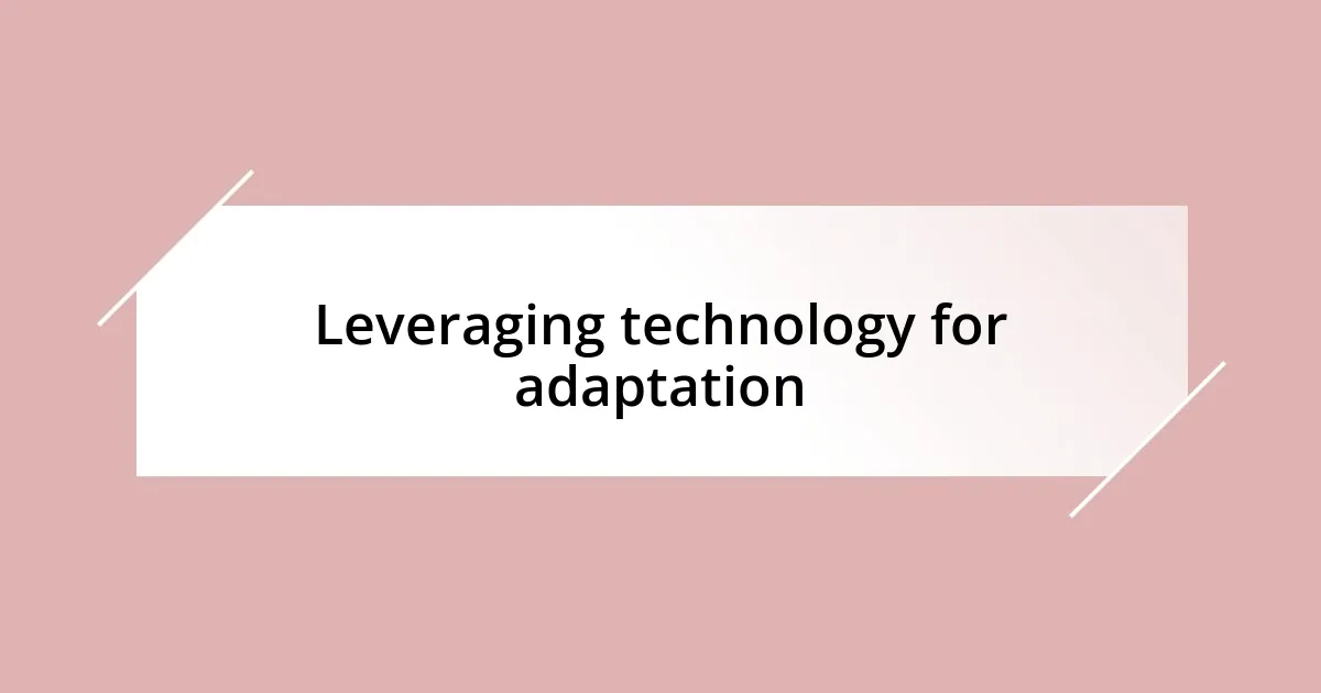 Leveraging technology for adaptation