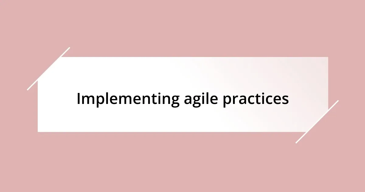 Implementing agile practices