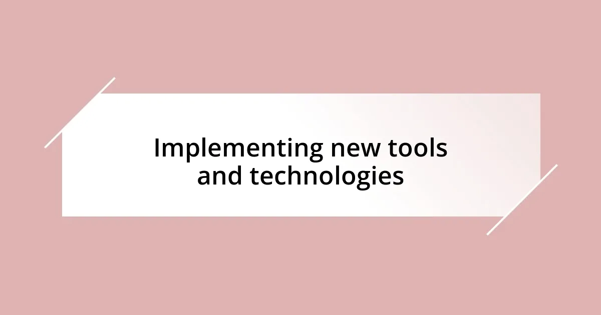 Implementing new tools and technologies