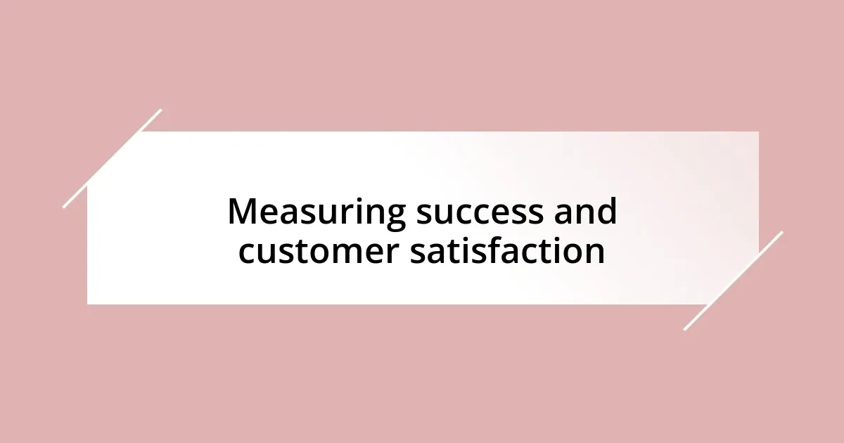 Measuring success and customer satisfaction