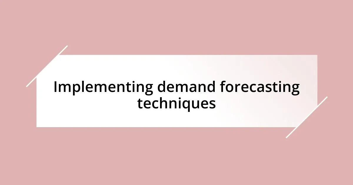 Implementing demand forecasting techniques