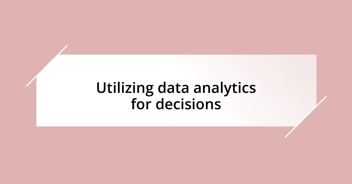 Utilizing data analytics for decisions