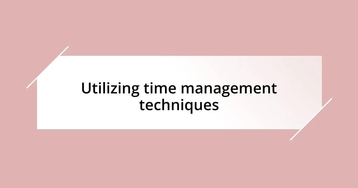 Utilizing time management techniques