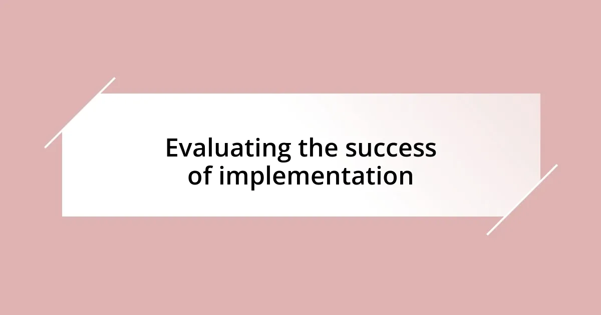 Evaluating the success of implementation