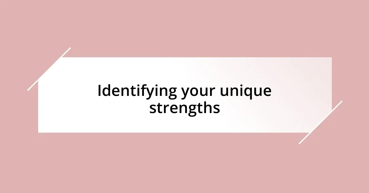 Identifying your unique strengths