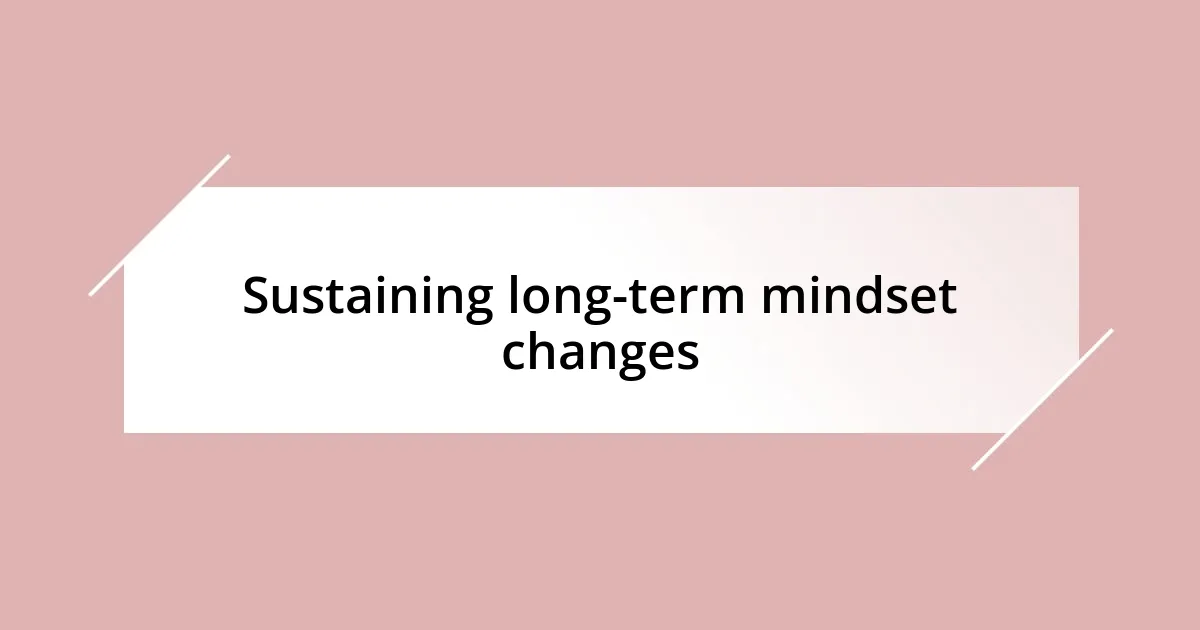 Sustaining long-term mindset changes