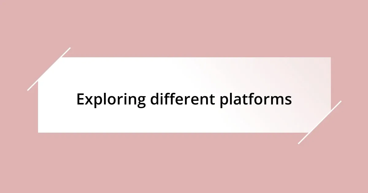 Exploring different platforms