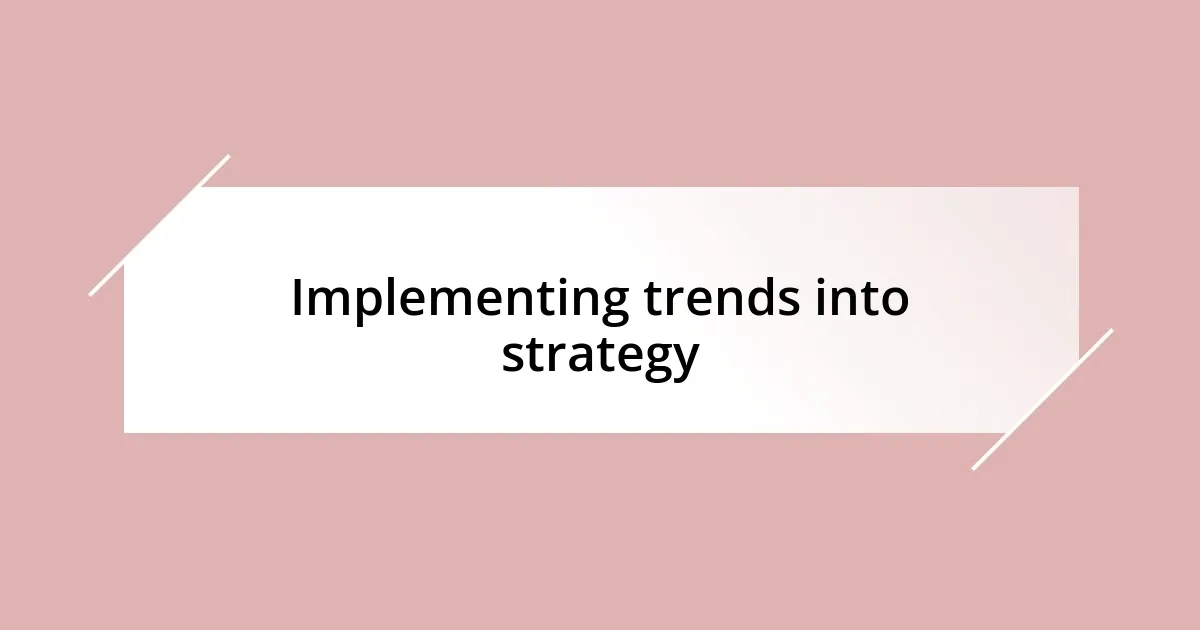 Implementing trends into strategy