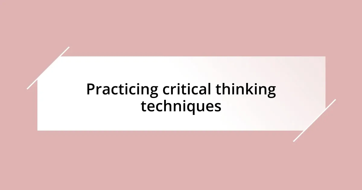 Practicing critical thinking techniques