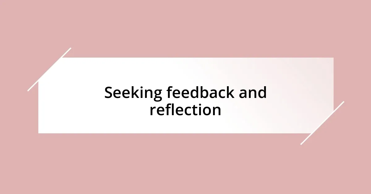 Seeking feedback and reflection