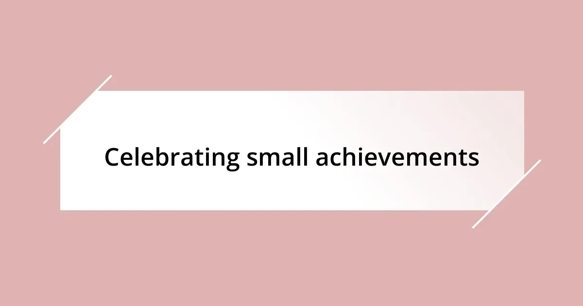 Celebrating small achievements