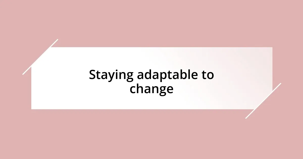 Staying adaptable to change