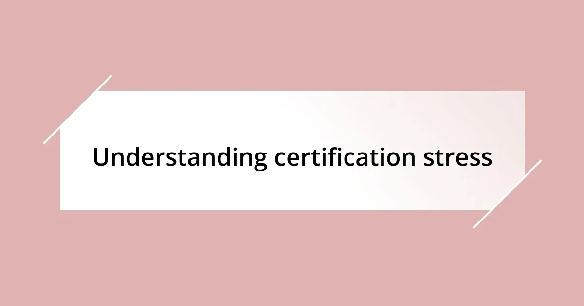 Understanding certification stress