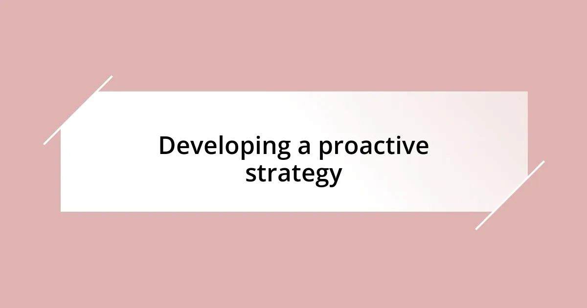 Developing a proactive strategy