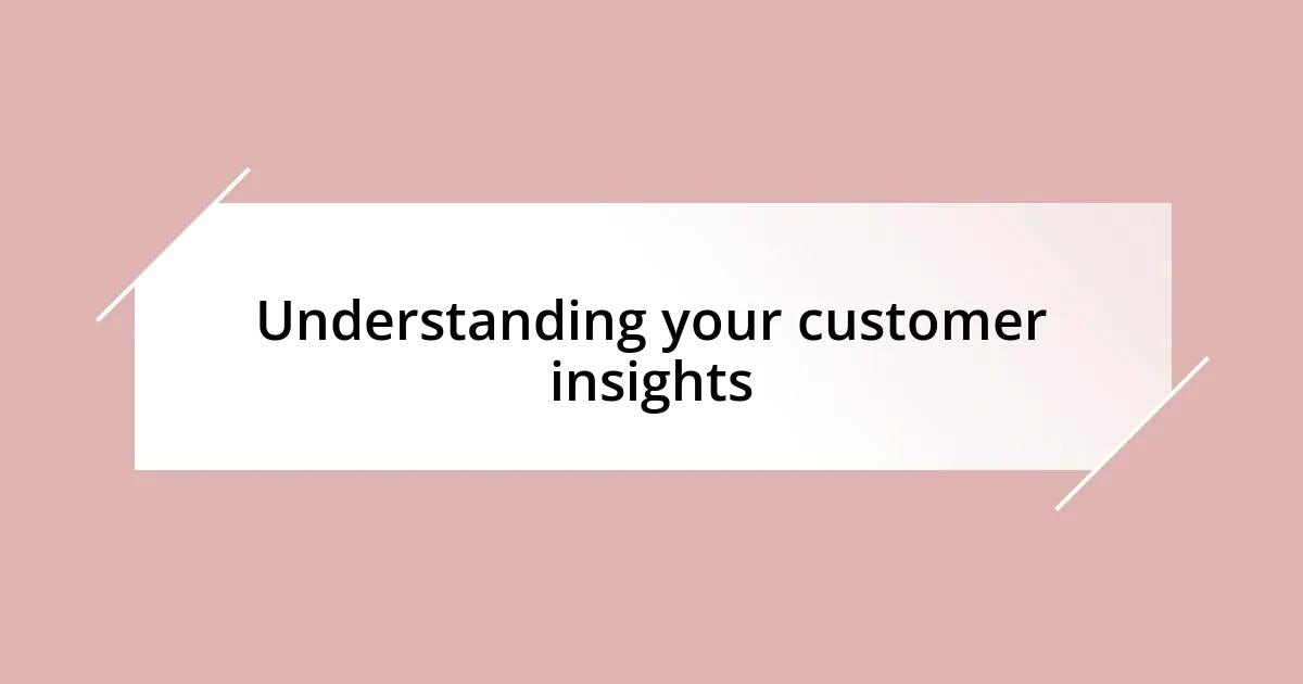 Understanding your customer insights