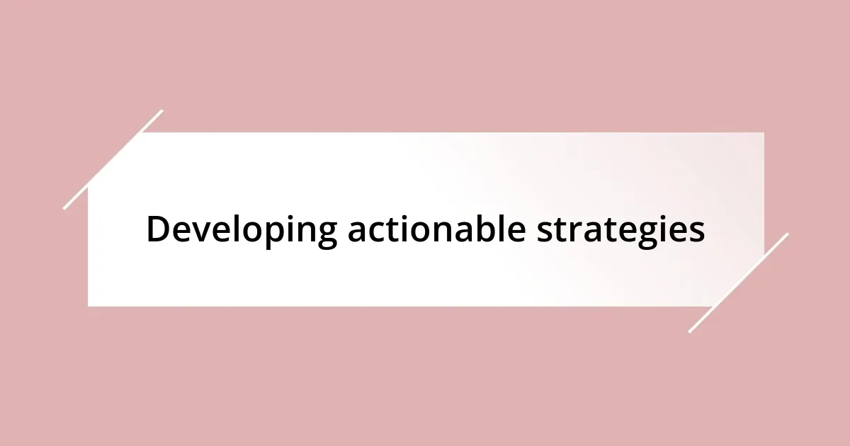 Developing actionable strategies