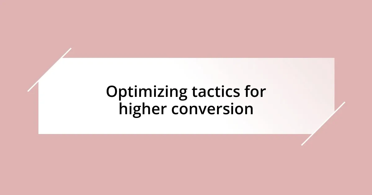 Optimizing tactics for higher conversion