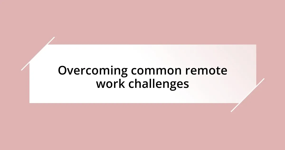 Overcoming common remote work challenges