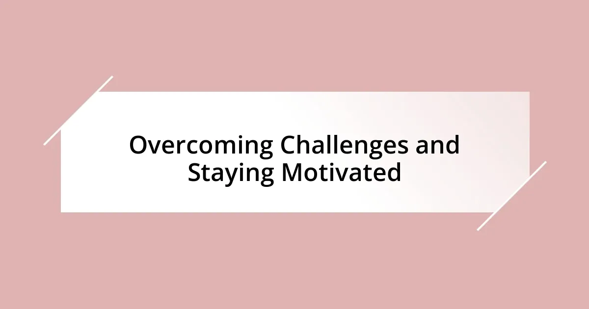 Overcoming Challenges and Staying Motivated