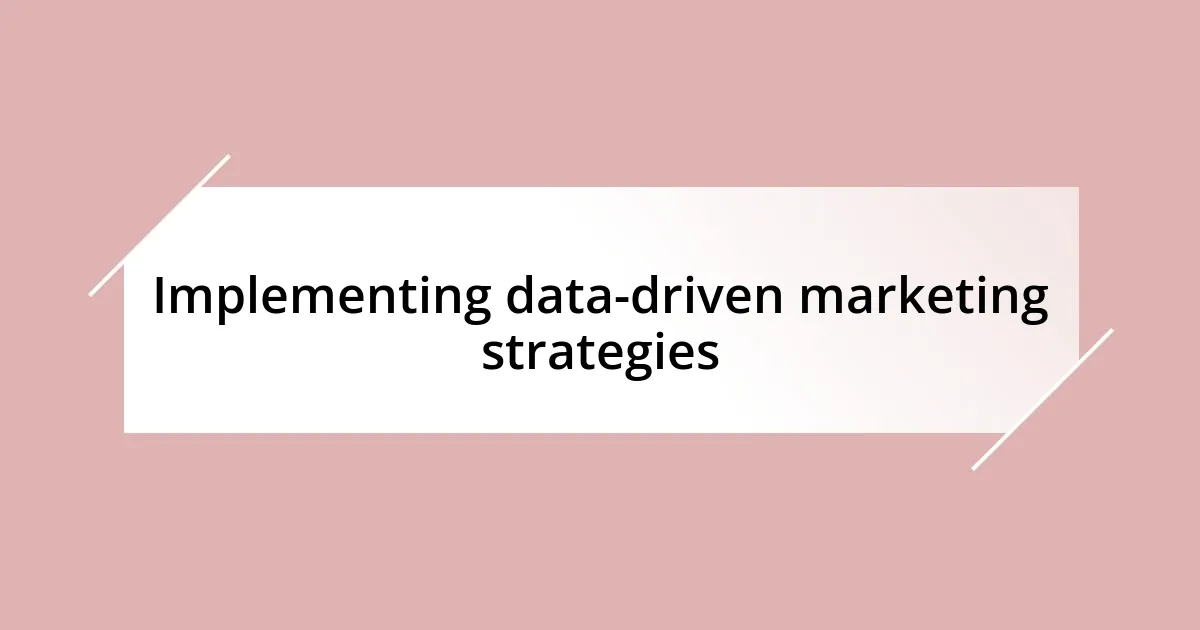 Implementing data-driven marketing strategies