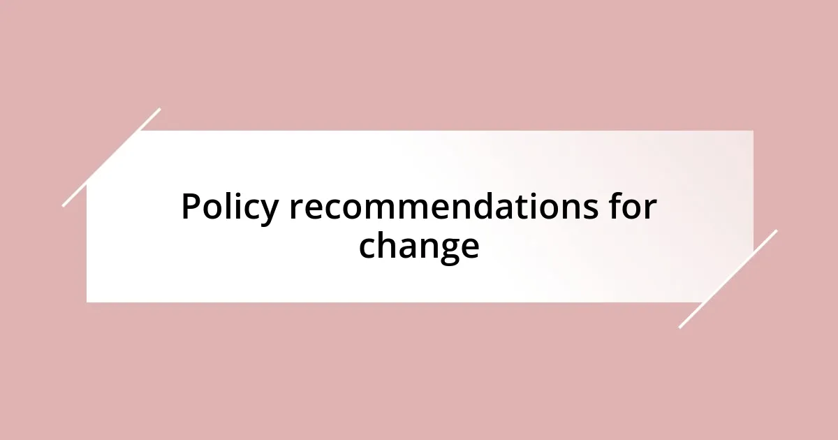 Policy recommendations for change