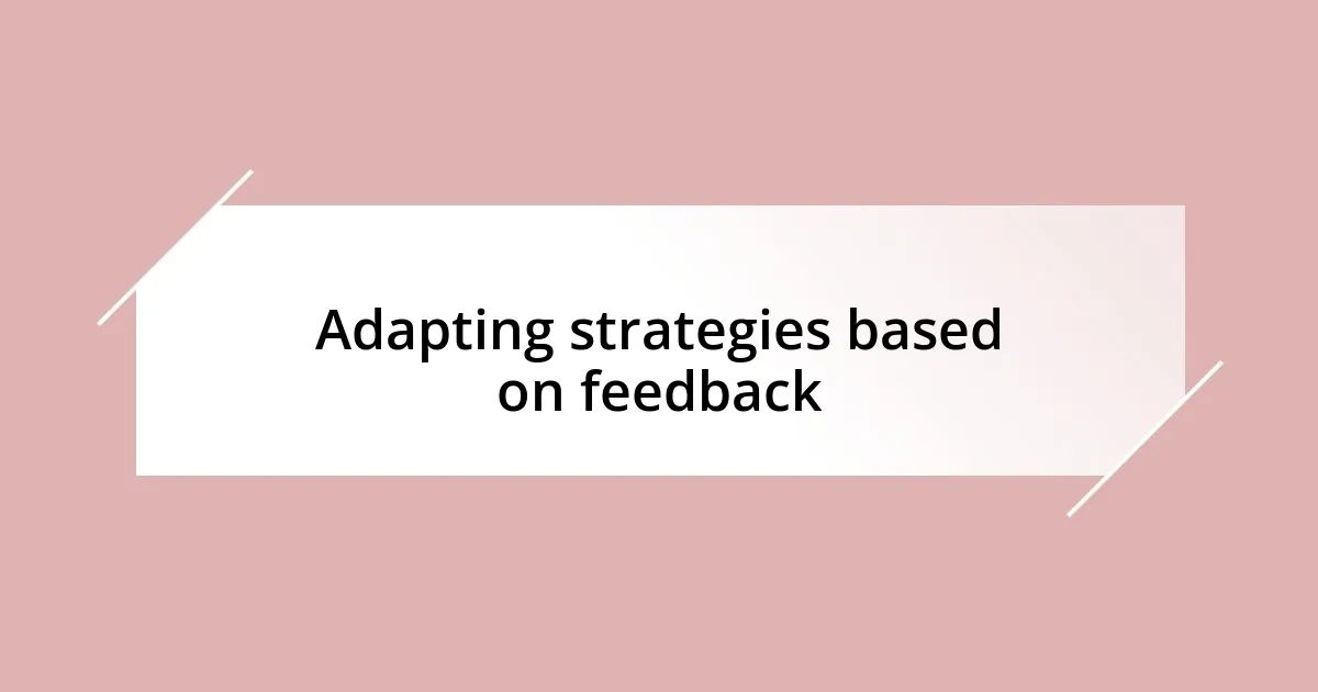 Adapting strategies based on feedback