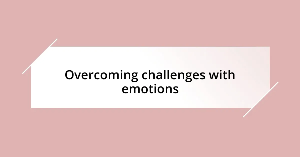 Overcoming challenges with emotions