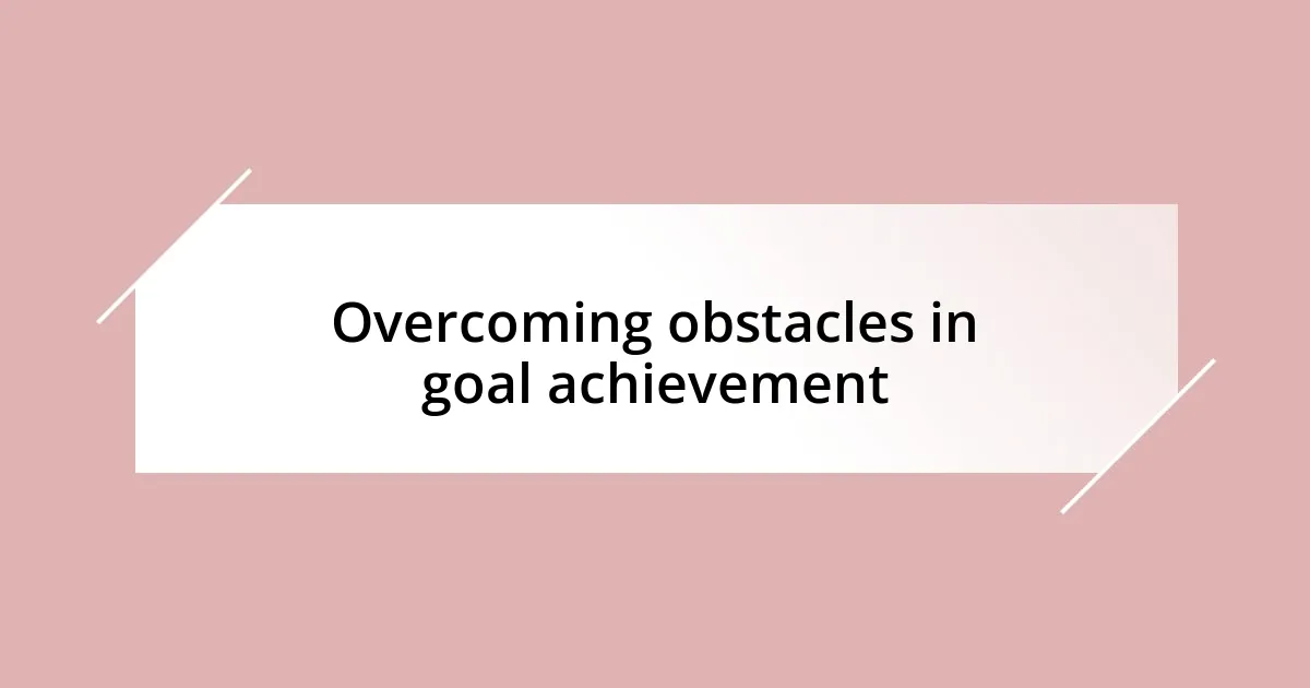 Overcoming obstacles in goal achievement