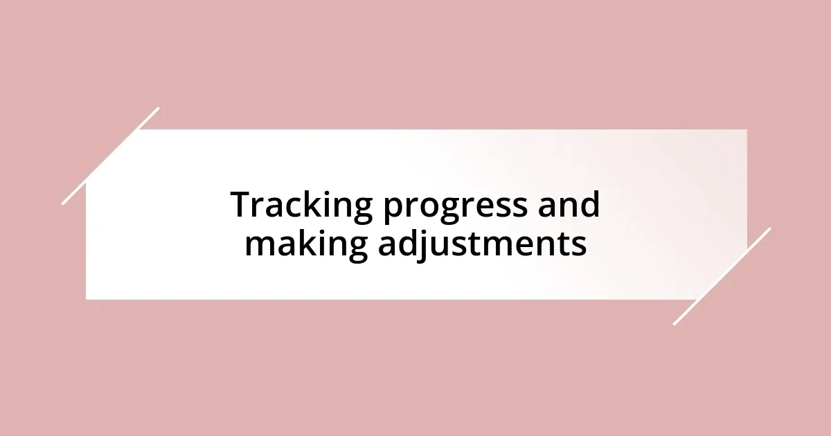 Tracking progress and making adjustments