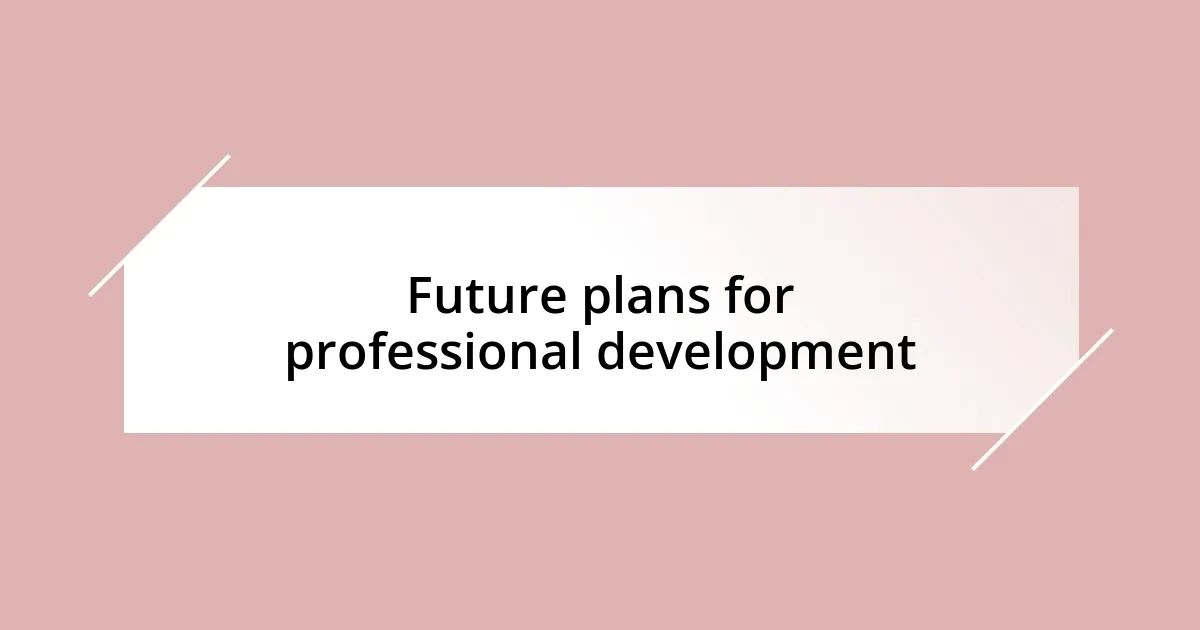 Future plans for professional development