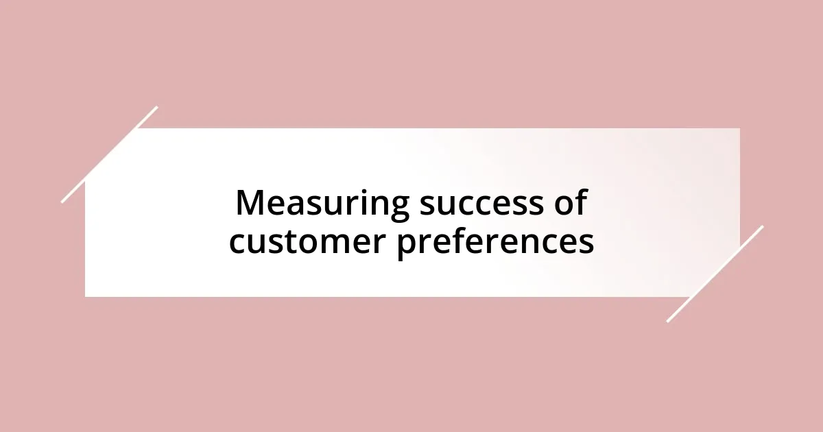 Measuring success of customer preferences