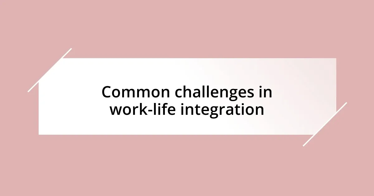 Common challenges in work-life integration