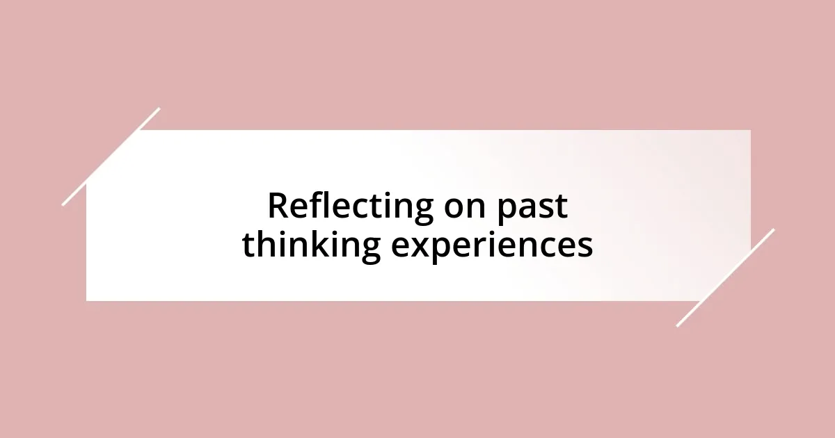 Reflecting on past thinking experiences