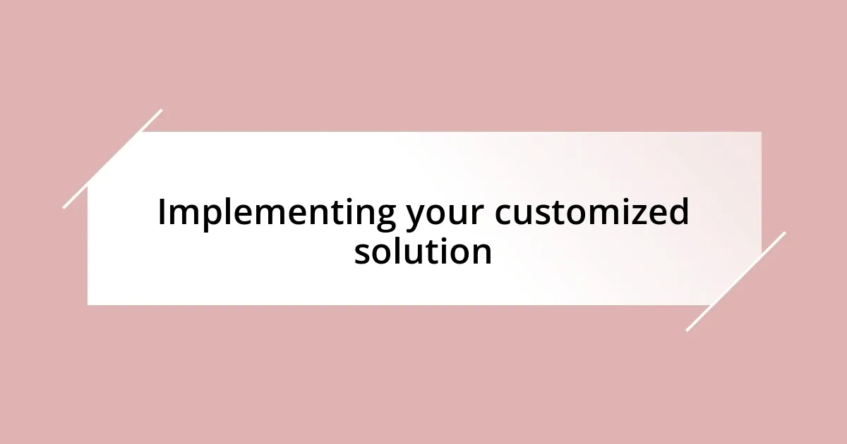 Implementing your customized solution