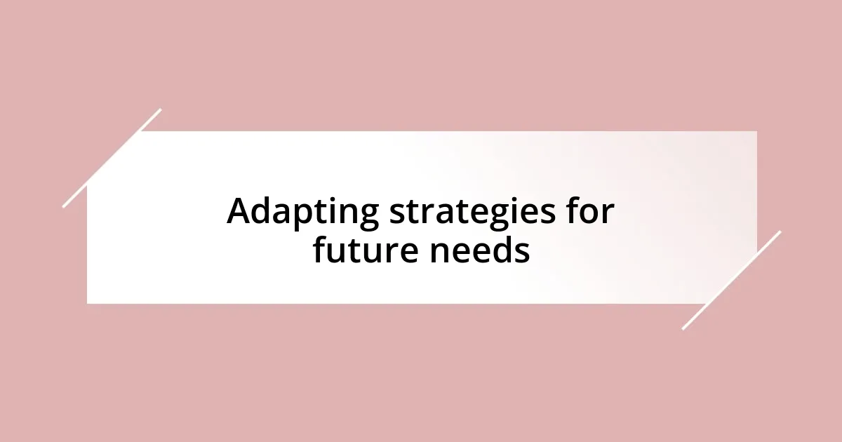 Adapting strategies for future needs