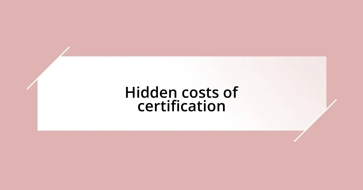 Hidden costs of certification