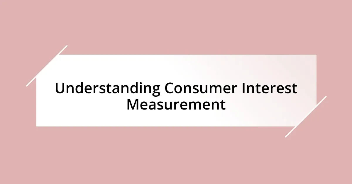 Understanding Consumer Interest Measurement