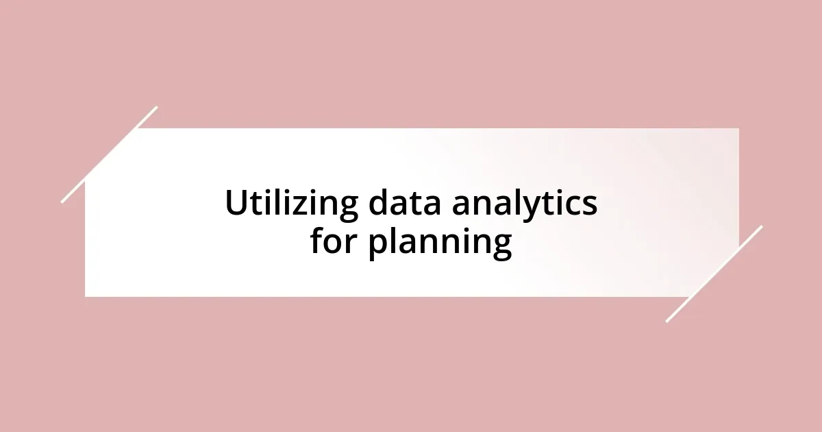 Utilizing data analytics for planning