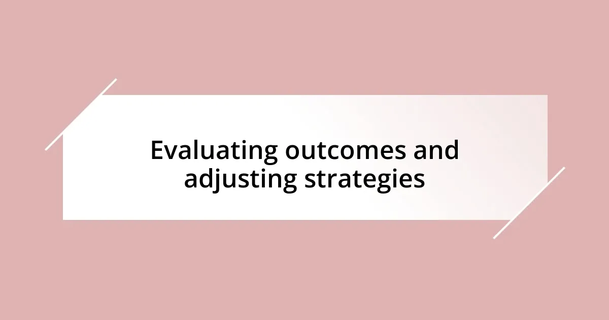 Evaluating outcomes and adjusting strategies