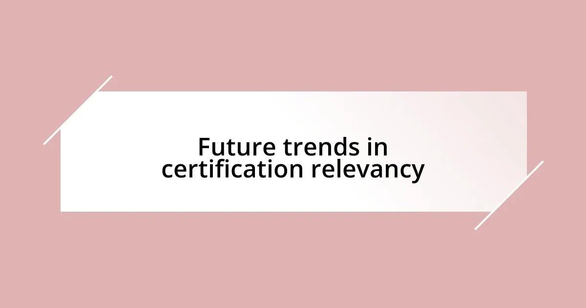 Future trends in certification relevancy