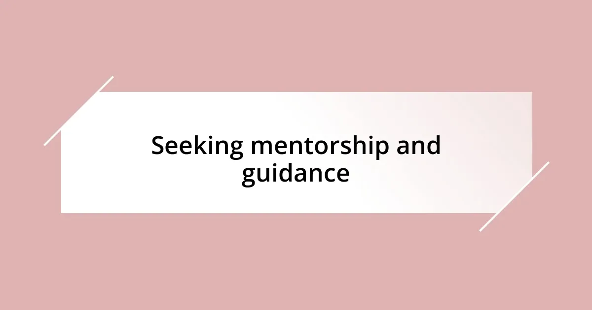 Seeking mentorship and guidance