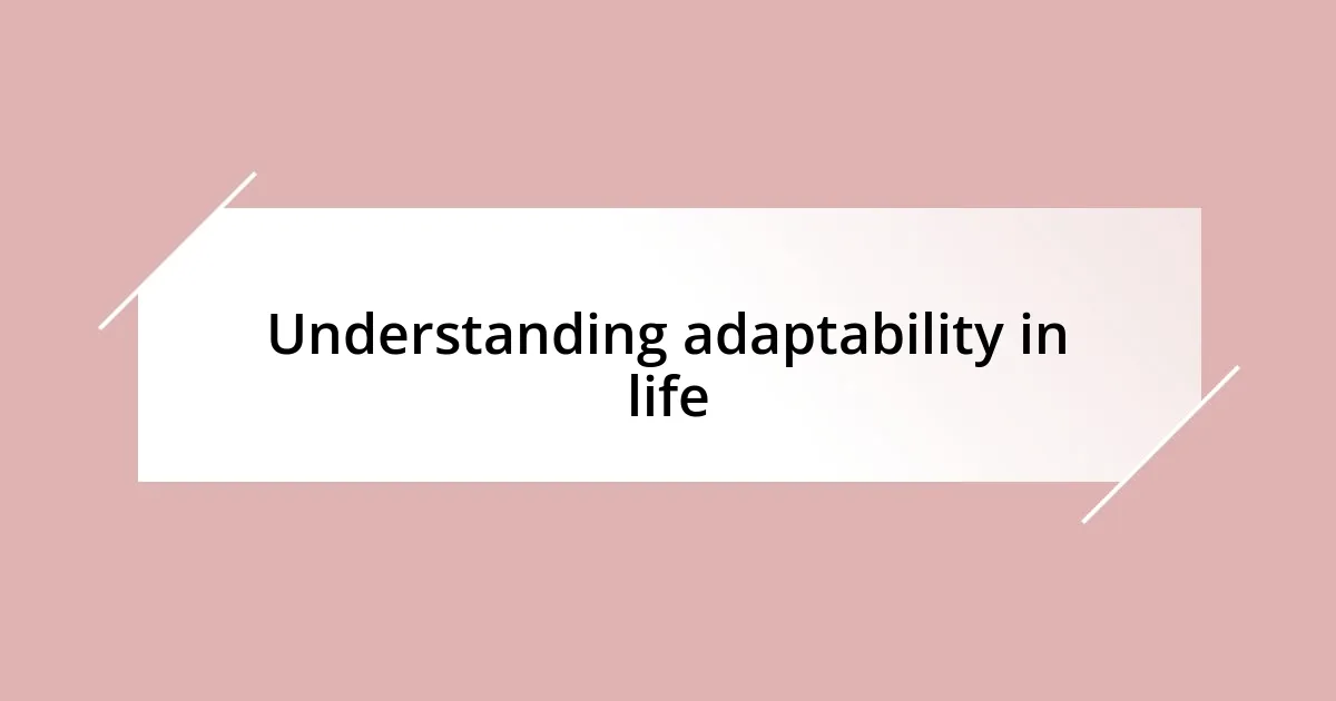 Understanding adaptability in life